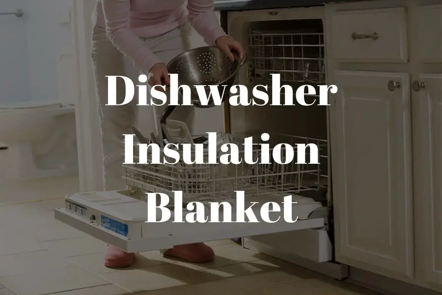 Dishwasher Insulation Blanket: How to soundproof a dishwasher? 12 simple steps