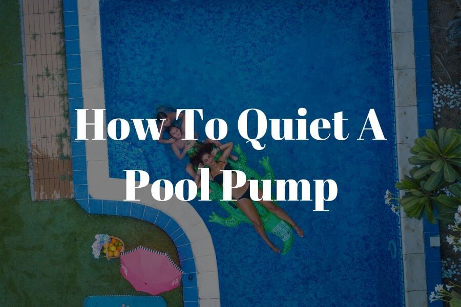 How to quiet a pool pump: 3 easy steps to start today!​