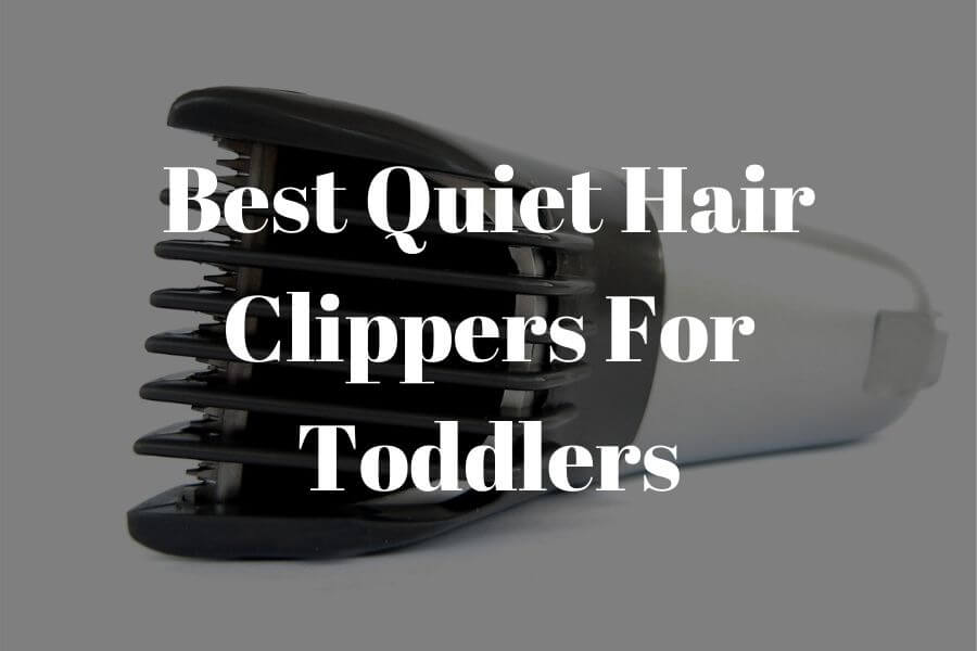 Top 5 Best Quiet Hair Clippers for Toddlers