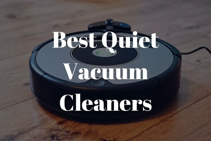 Best Quiet Vacuum Cleaners 2022: 18 Different Ones Reviewed!