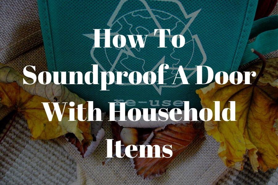 How to soundproof a door with household items