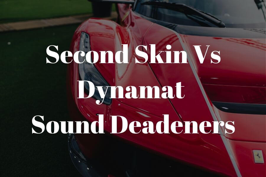 Second Skin vs Dynamat: Which is better?​