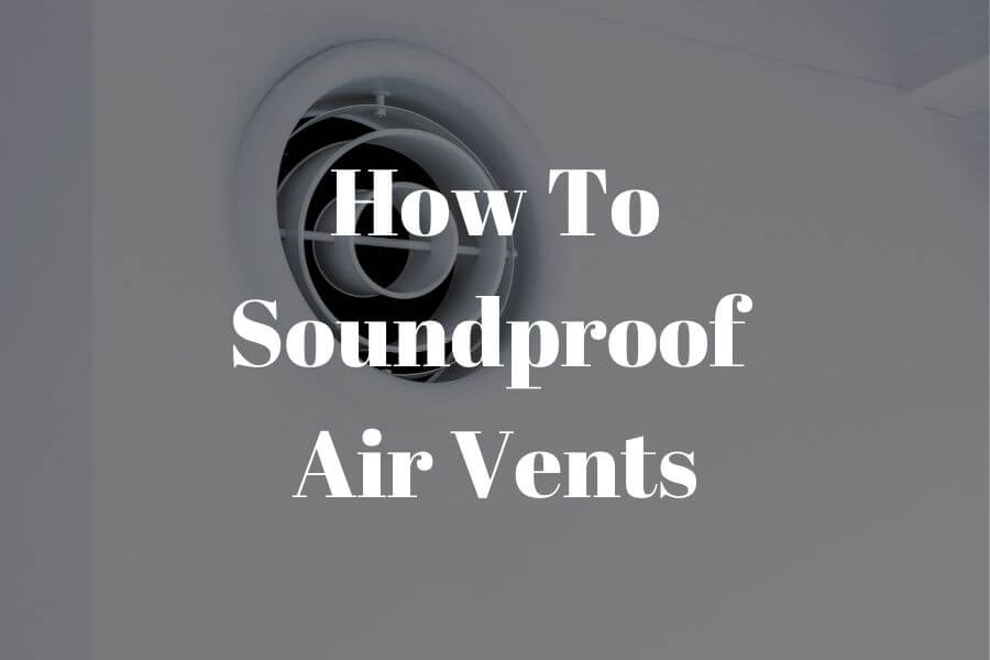 How to soundproof air vents: 3 Easy methods that work​