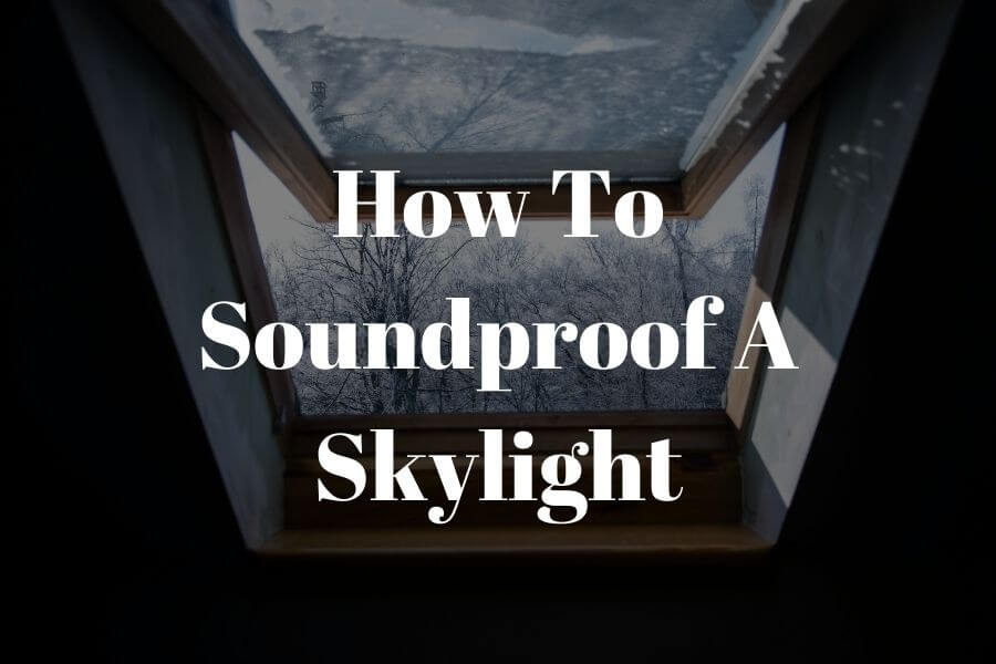 How to Soundproof a Skylight? Easy Methods that Work