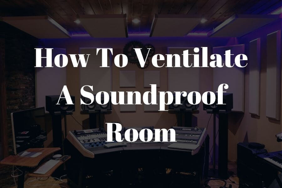 how to ventilate a soundproof room featured image