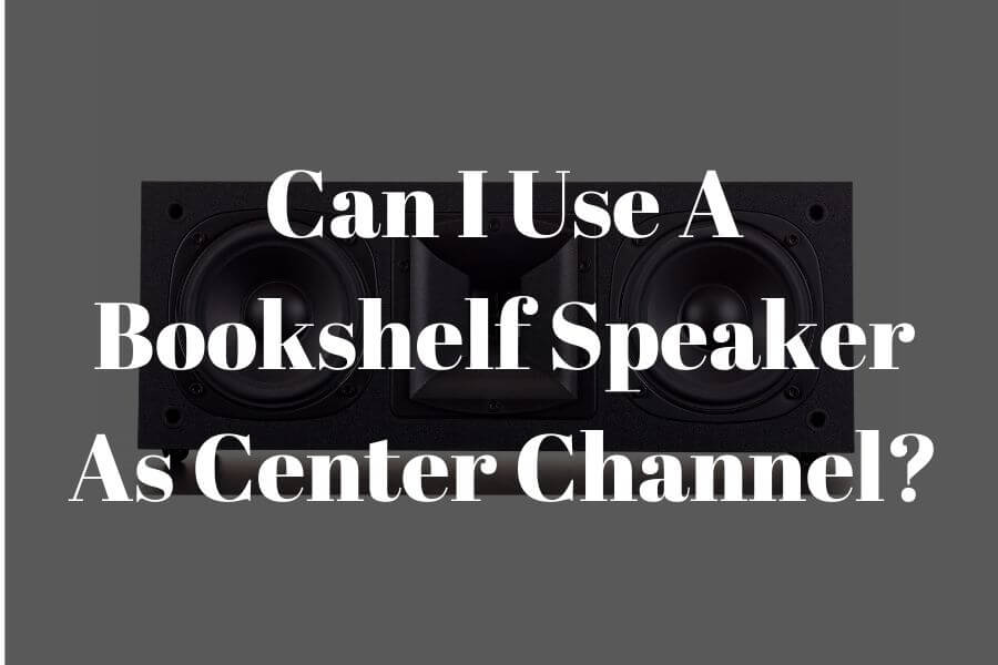 Can I use a bookshelf speaker as center channel?
