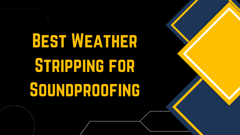 5 Best Weather Stripping for Soundproofing