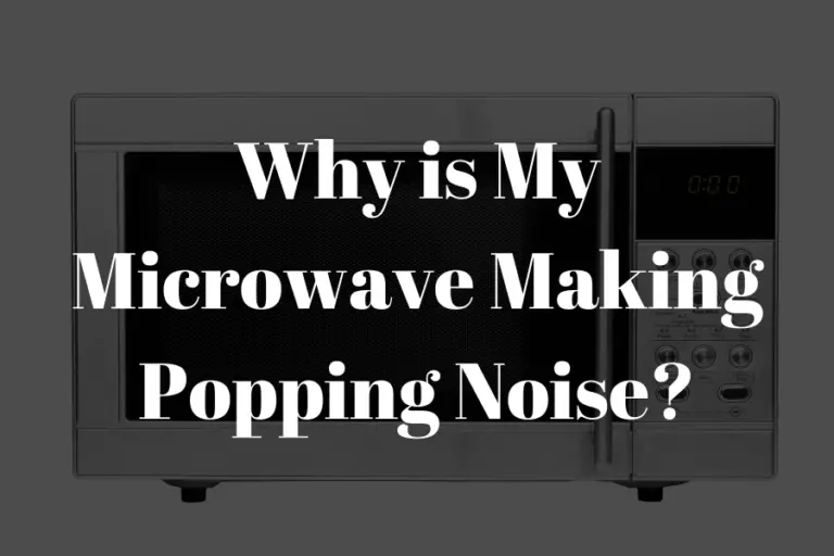 Why is My Microwave Making Popping Noise featured image